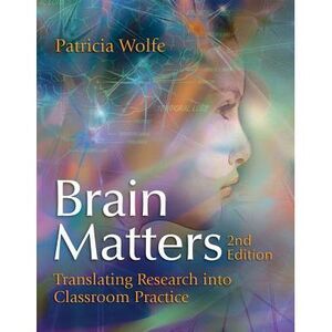 Brain Matters: Translating Research Into Classroom Practice -- Patricia Wolfe